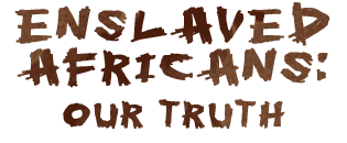Enslaved Africans: our truth